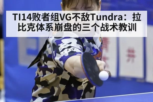 TI14败者组VG不敌Tundra：拉比克体系崩盘的三个战术教训
