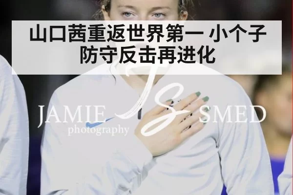 山口茜重返世界第一 小个子防守反击再进化