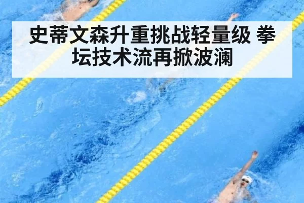 史蒂文森升重挑战轻量级 拳坛技术流再掀波澜
